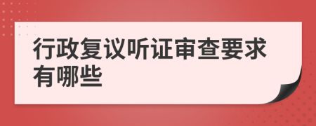 行政复议听证审查要求有哪些