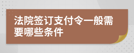 法院签订支付令一般需要哪些条件