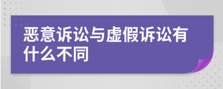 恶意诉讼与虚假诉讼有什么不同