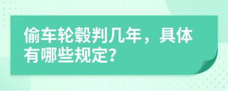 偷车轮毂判几年，具体有哪些规定？