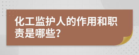 化工监护人的作用和职责是哪些？