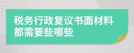 税务行政复议书面材料都需要些哪些