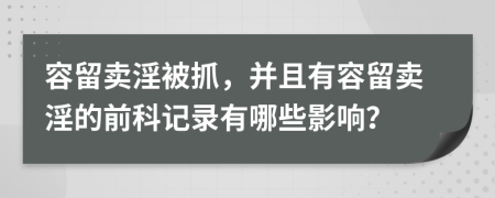 容留卖淫被抓，并且有容留卖淫的前科记录有哪些影响？