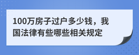 100万房子过户多少钱，我国法律有些哪些相关规定