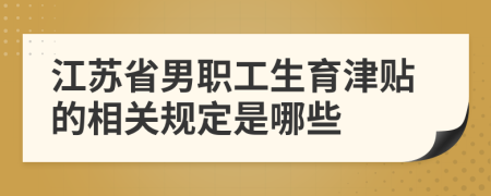 江苏省男职工生育津贴的相关规定是哪些