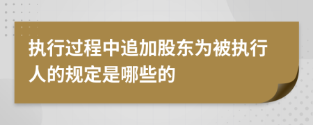执行过程中追加股东为被执行人的规定是哪些的