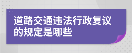 道路交通违法行政复议的规定是哪些