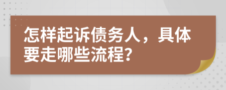 怎样起诉债务人，具体要走哪些流程？