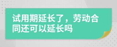 试用期延长了，劳动合同还可以延长吗