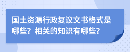 国土资源行政复议文书格式是哪些？相关的知识有哪些？