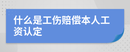 什么是工伤赔偿本人工资认定