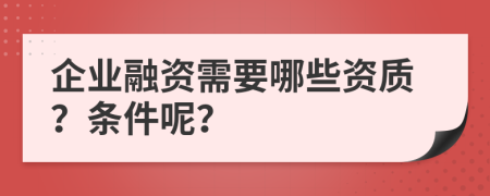 企业融资需要哪些资质？条件呢？