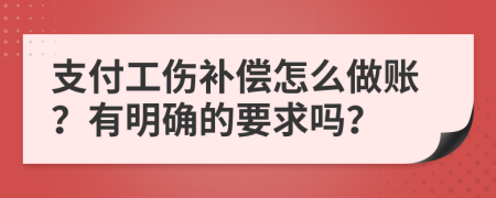 支付工伤补偿怎么做账？有明确的要求吗？