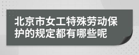 北京市女工特殊劳动保护的规定都有哪些呢