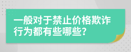 一般对于禁止价格欺诈行为都有些哪些？