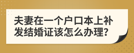 夫妻在一个户口本上补发结婚证该怎么办理？