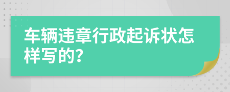 车辆违章行政起诉状怎样写的？