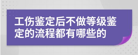 工伤鉴定后不做等级鉴定的流程都有哪些的