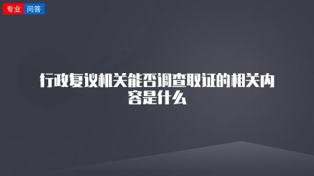 行政复议机关能否调查取证的相关内容是什么