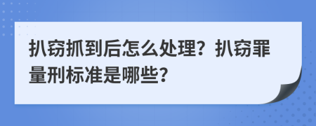 扒窃抓到后怎么处理？扒窃罪量刑标准是哪些？