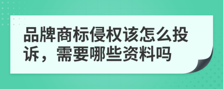 品牌商标侵权该怎么投诉，需要哪些资料吗