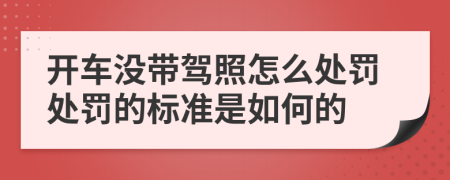 开车没带驾照怎么处罚处罚的标准是如何的