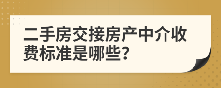 二手房交接房产中介收费标准是哪些？