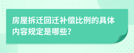 房屋拆迁回迁补偿比例的具体内容规定是哪些？