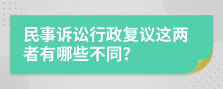 民事诉讼行政复议这两者有哪些不同?