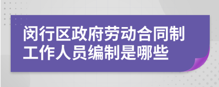 闵行区政府劳动合同制工作人员编制是哪些