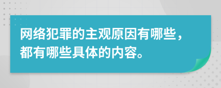 网络犯罪的主观原因有哪些，都有哪些具体的内容。