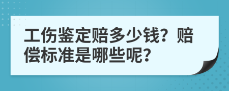 工伤鉴定赔多少钱？赔偿标准是哪些呢？