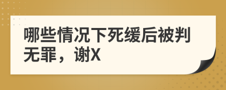 哪些情况下死缓后被判无罪，谢X