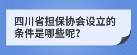 四川省担保协会设立的条件是哪些呢？