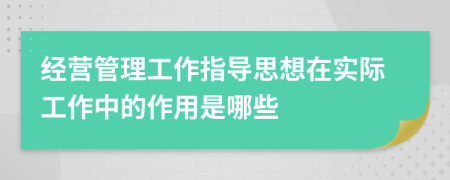 经营管理工作指导思想在实际工作中的作用是哪些