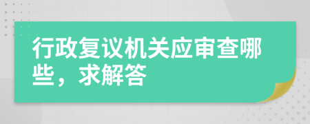 行政复议机关应审查哪些，求解答