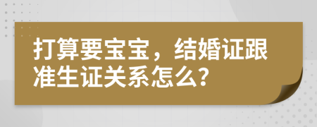 打算要宝宝，结婚证跟准生证关系怎么？