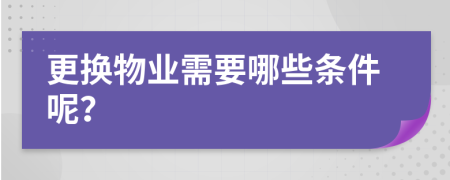 更换物业需要哪些条件呢？