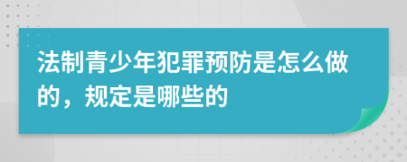 法制青少年犯罪预防是怎么做的，规定是哪些的