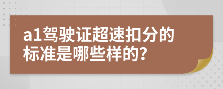 a1驾驶证超速扣分的标准是哪些样的？