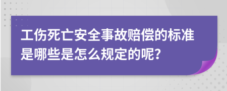 工伤死亡安全事故赔偿的标准是哪些是怎么规定的呢？