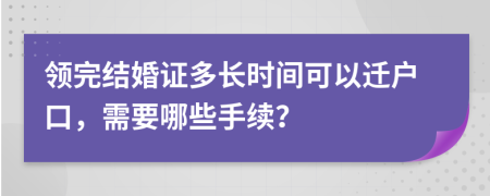 领完结婚证多长时间可以迁户口，需要哪些手续？