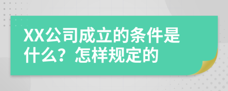 XX公司成立的条件是什么？怎样规定的