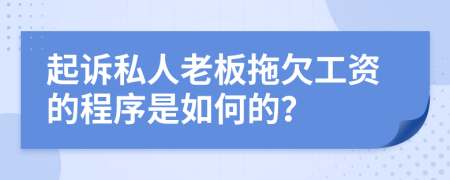 起诉私人老板拖欠工资的程序是如何的？