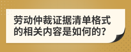 劳动仲裁证据清单格式的相关内容是如何的？