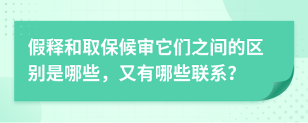 假释和取保候审它们之间的区别是哪些，又有哪些联系？