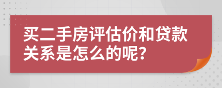 买二手房评估价和贷款关系是怎么的呢？