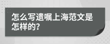 怎么写遗嘱上海范文是怎样的？