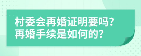 村委会再婚证明要吗？再婚手续是如何的？