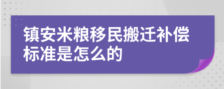 镇安米粮移民搬迁补偿标准是怎么的